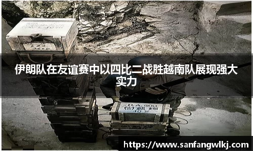 伊朗队在友谊赛中以四比二战胜越南队展现强大实力