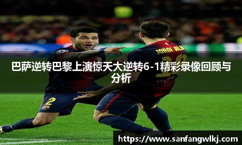巴萨逆转巴黎上演惊天大逆转6-1精彩录像回顾与分析